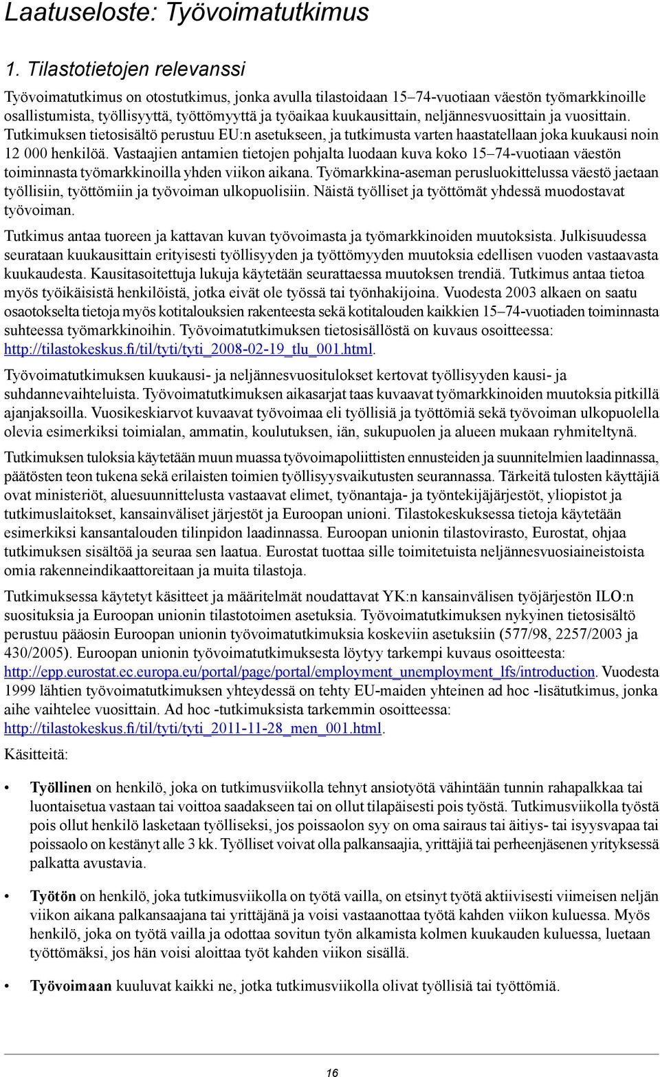 neljännesvuosittain ja vuosittain. Tutkimuksen tietosisältö perustuu EU:n asetukseen, ja tutkimusta varten haastatellaan joka kuukausi noin 12 000 henkilöä.