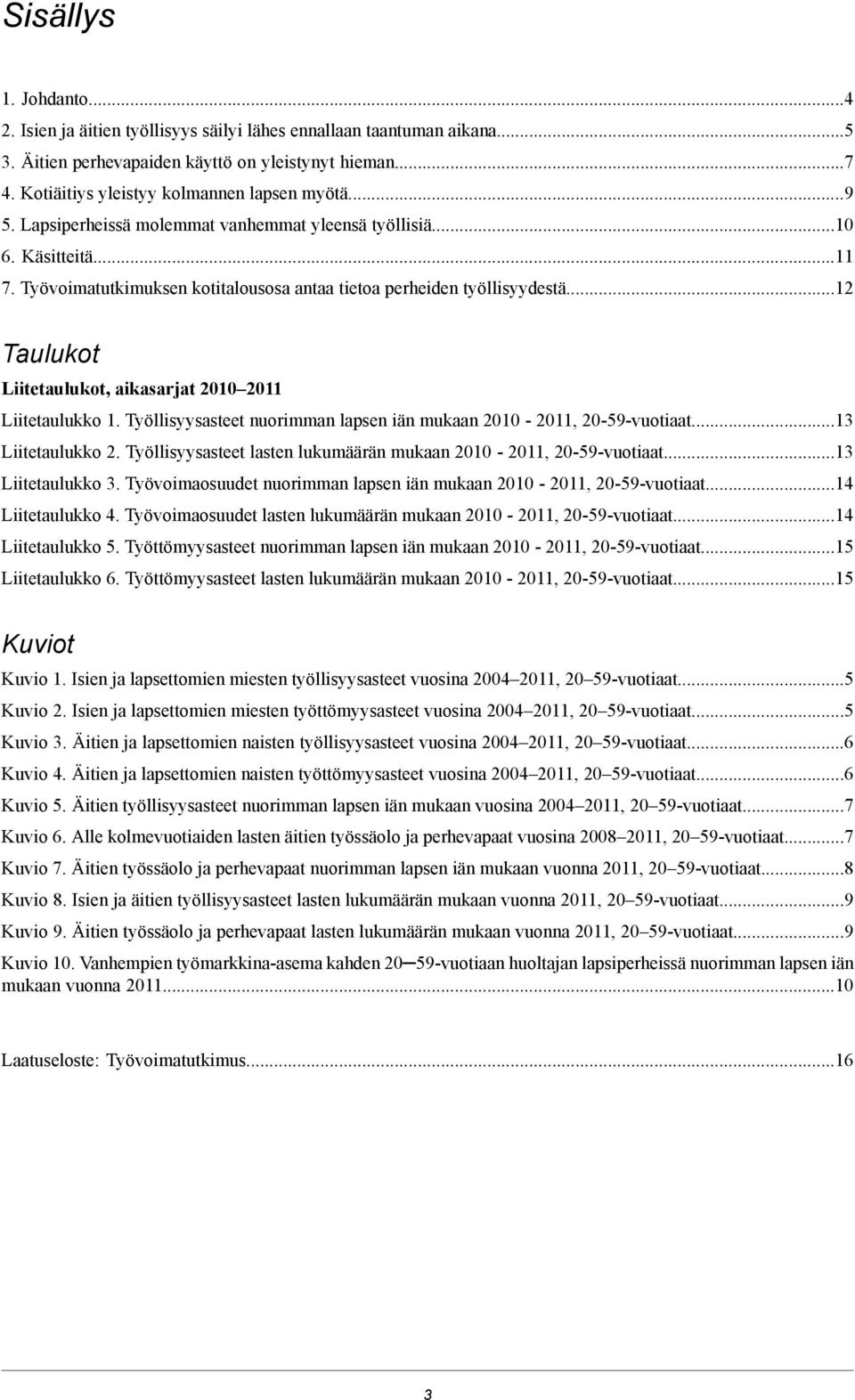 Työvoimatutkimuksen kotitalousosa antaa tietoa perheiden työllisyydestä...12 Taulukot Liitetaulukot, aikasarjat 2010 2011 Liitetaulukko 1.