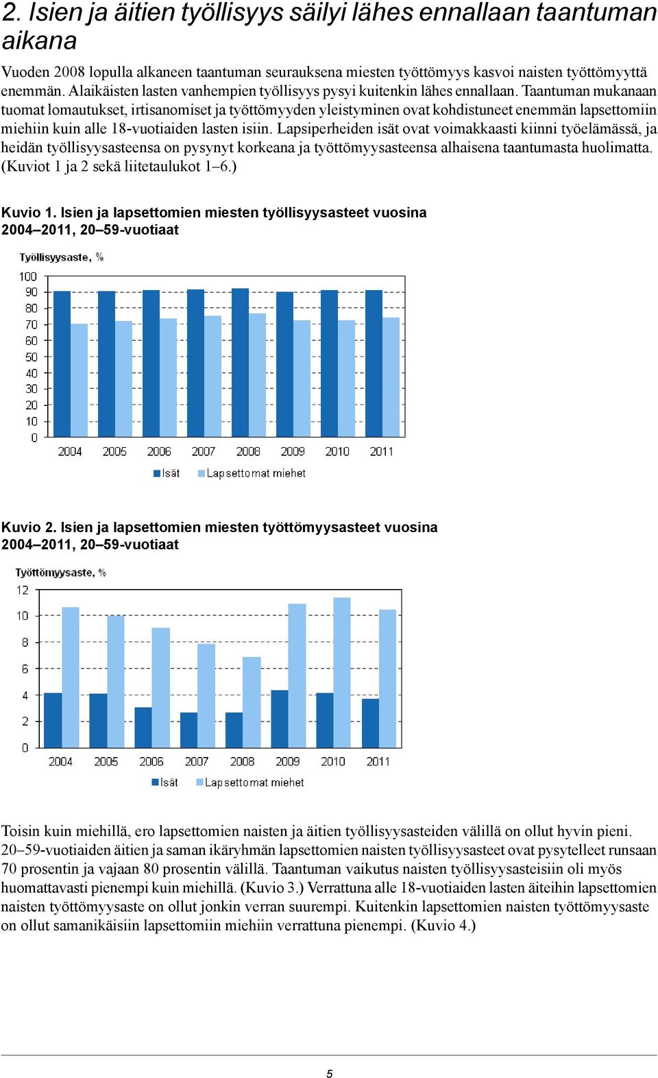 Taantuman mukanaan tuomat lomautukset, irtisanomiset ja työttömyyden yleistyminen ovat kohdistuneet enemmän lapsettomiin miehiin kuin alle 18-vuotiaiden lasten isiin.