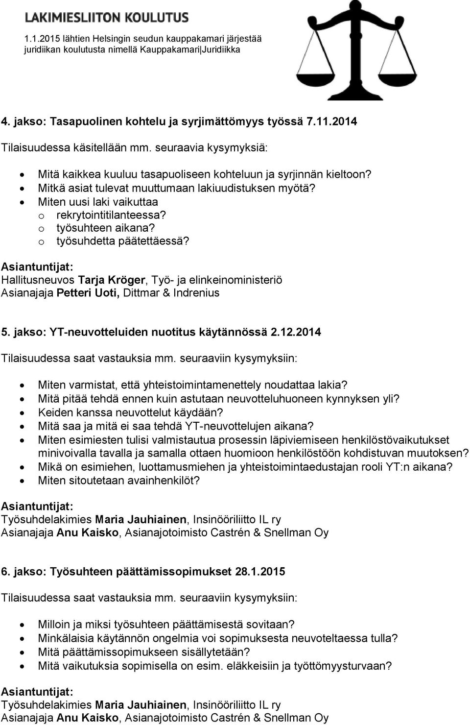Hallitusneuvos Tarja Kröger, Työ- ja elinkeinoministeriö 5. jakso: YT-neuvotteluiden nuotitus käytännössä 2.12.2014 Miten varmistat, että yhteistoimintamenettely noudattaa lakia?