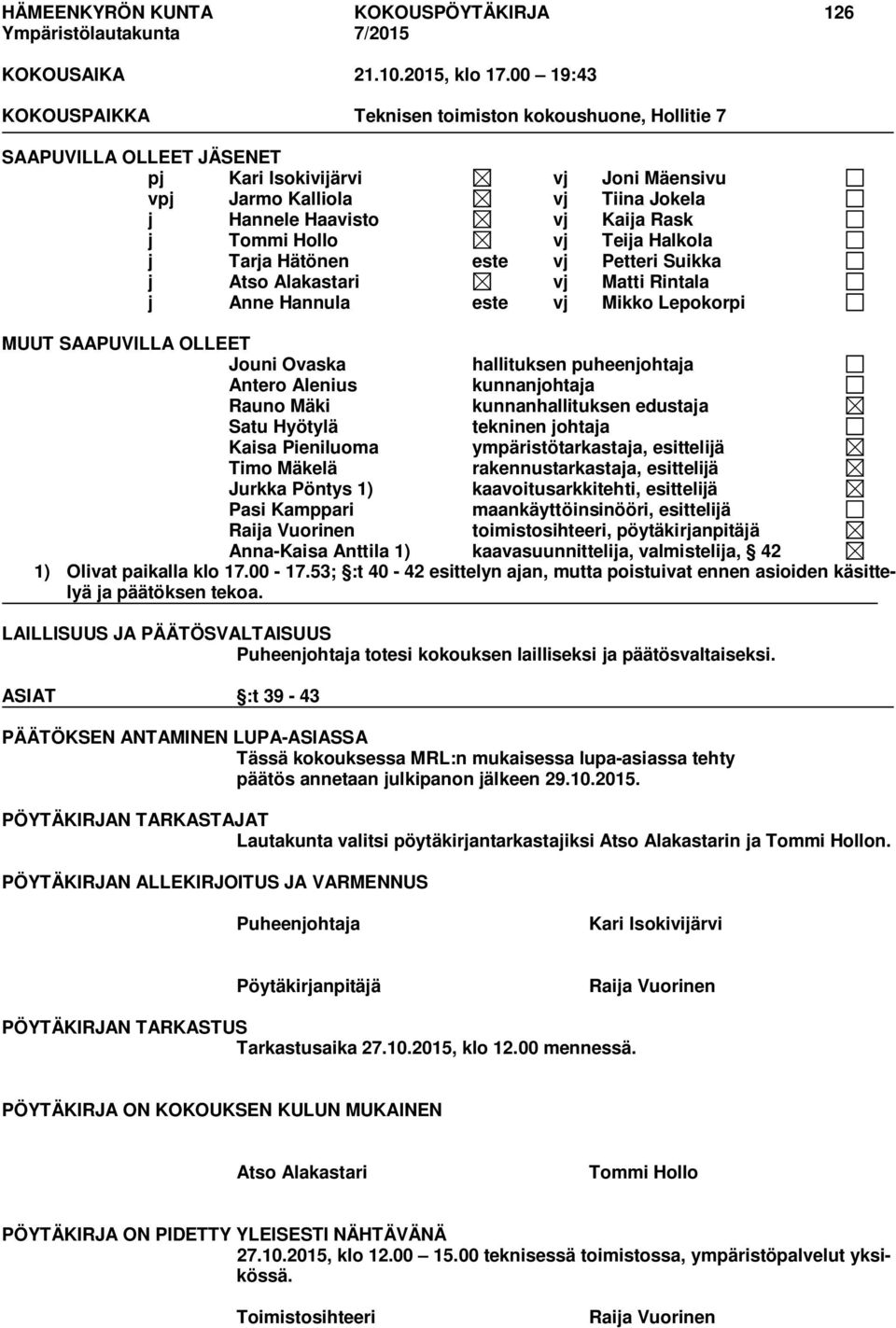 Tommi Hollo vj Teija Halkola j Tarja Hätönen este vj Petteri Suikka j Atso Alakastari vj Matti Rintala j Anne Hannula este vj Mikko Lepokorpi MUUT SAAPUVILLA OLLEET Jouni Ovaska hallituksen