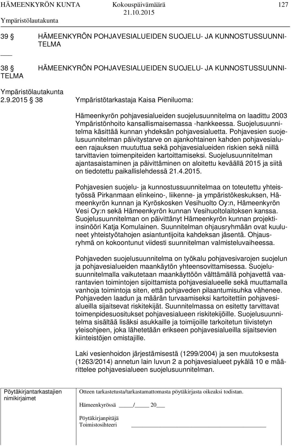 Pohjavesien suojelusuunnitelman päivitystarve on ajankohtainen kahden pohjavesialueen rajauksen muututtua sekä pohjavesialueiden riskien sekä niillä tarvittavien toimenpiteiden kartoittamiseksi.