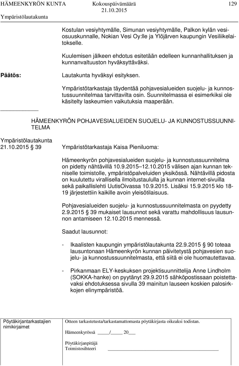 Ympäristötarkastaja täydentää pohjavesialueiden suojelu- ja kunnostussuunnitelmaa tarvittavilta osin. Suunnitelmassa ei esimerkiksi ole käsitelty laskeumien vaikutuksia maaperään.