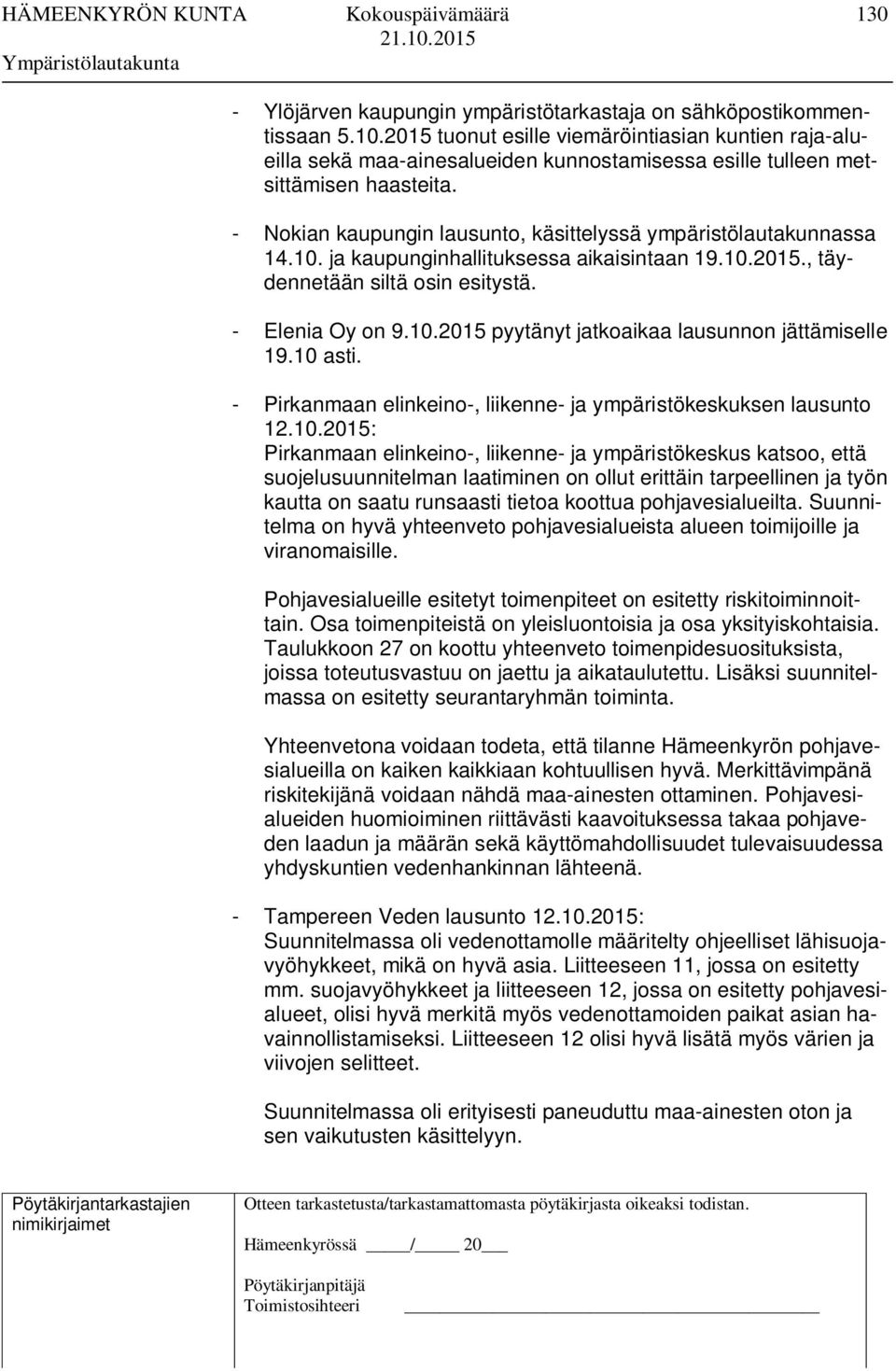 - Nokian kaupungin lausunto, käsittelyssä ympäristölautakunnassa 14.10. ja kaupunginhallituksessa aikaisintaan 19.10.2015., täydennetään siltä osin esitystä. - Elenia Oy on 9.10.2015 pyytänyt jatkoaikaa lausunnon jättämiselle 19.