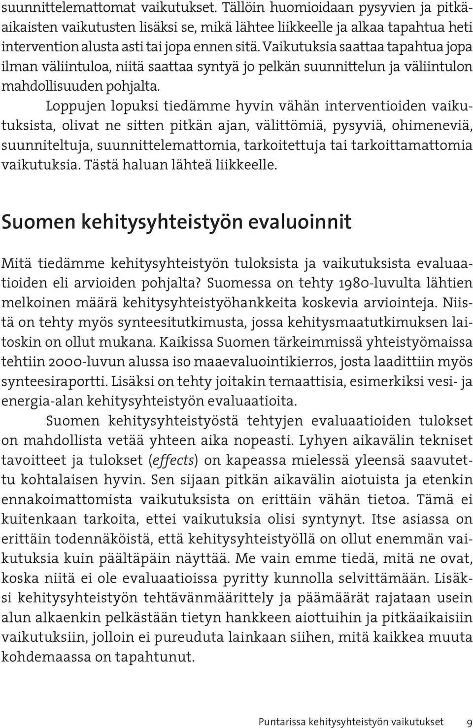 Loppujen lopuksi tiedämme hyvin vähän interventioiden vaikutuksista, olivat ne sitten pitkän ajan, välittömiä, pysyviä, ohimeneviä, suunniteltuja, suunnittelemattomia, tarkoitettuja tai