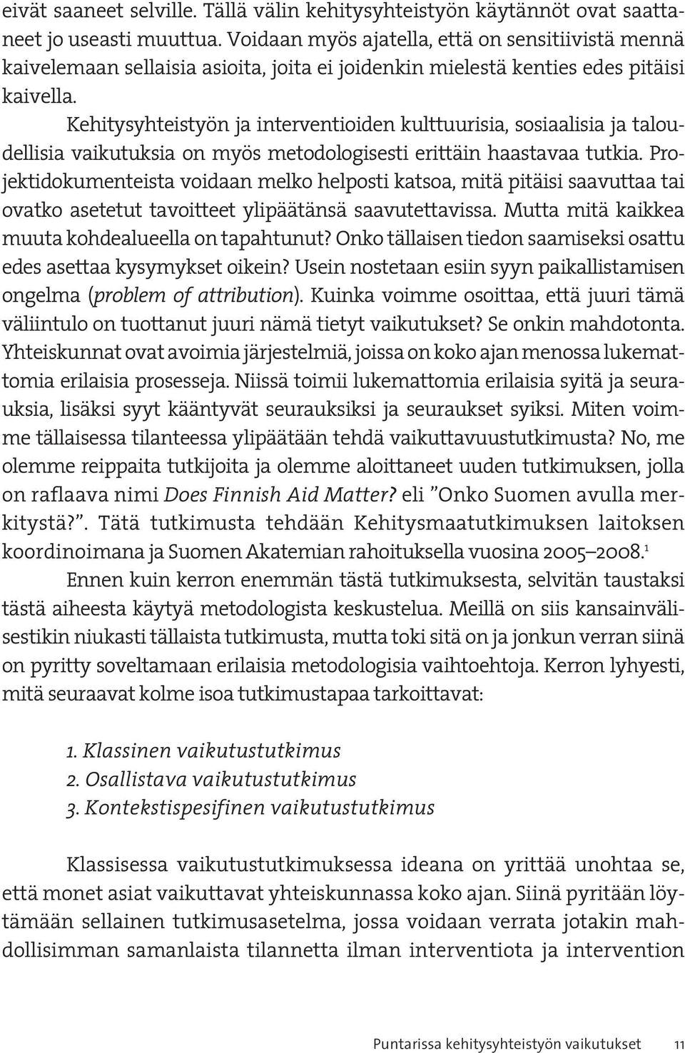 Kehitysyhteistyön ja interventioiden kulttuurisia, sosiaalisia ja taloudellisia vaikutuksia on myös metodologisesti erittäin haastavaa tutkia.