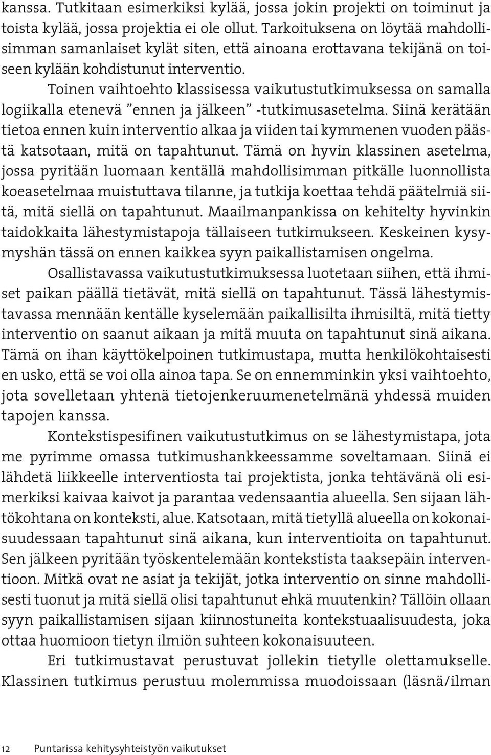 Toinen vaihtoehto klassisessa vaikutustutkimuksessa on samalla logiikalla etenevä ennen ja jälkeen -tutkimusasetelma.