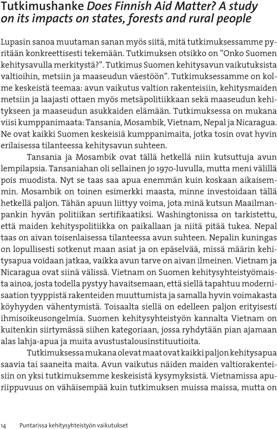 Tutkimuksessamme on kolme keskeistä teemaa: avun vaikutus valtion rakenteisiin, kehitysmaiden metsiin ja laajasti ottaen myös metsäpolitiikkaan sekä maaseudun kehitykseen ja maaseudun asukkaiden