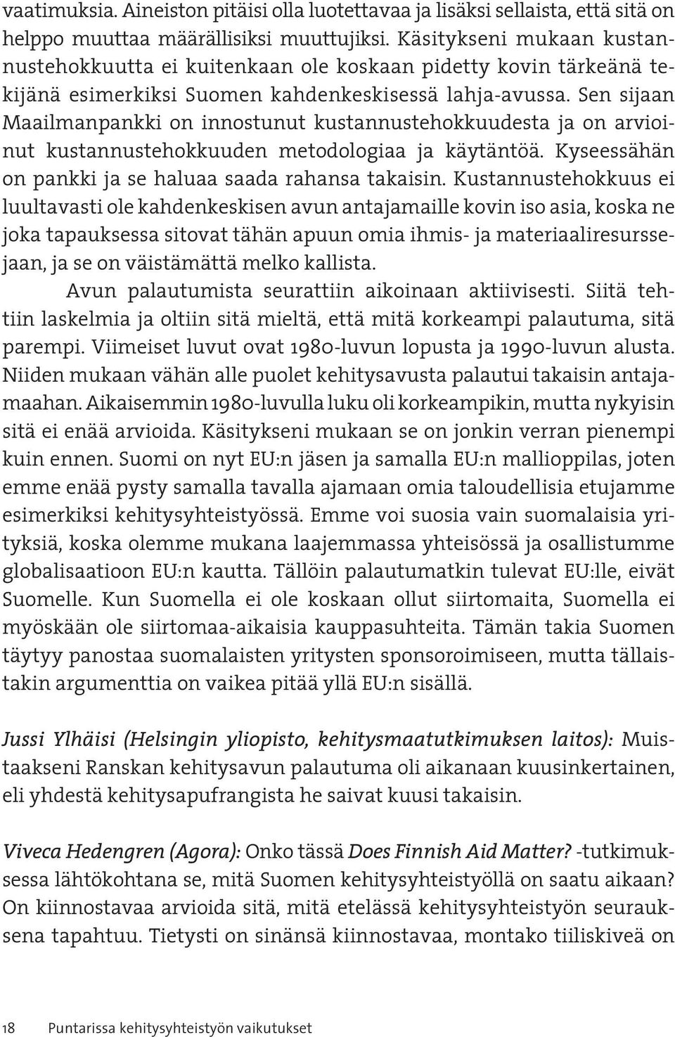 Sen sijaan Maailmanpankki on innostunut kustannustehokkuudesta ja on arvioinut kustannustehokkuuden metodologiaa ja käytäntöä. Kyseessähän on pankki ja se haluaa saada rahansa takaisin.
