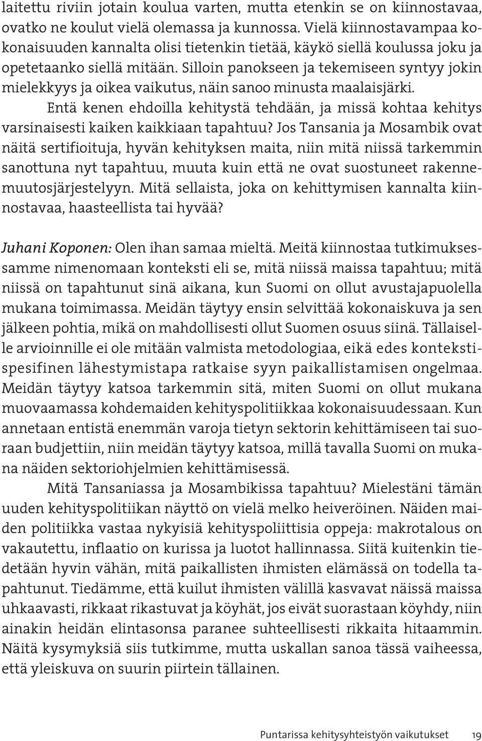 Silloin panokseen ja tekemiseen syntyy jokin mielekkyys ja oikea vaikutus, näin sanoo minusta maalaisjärki.