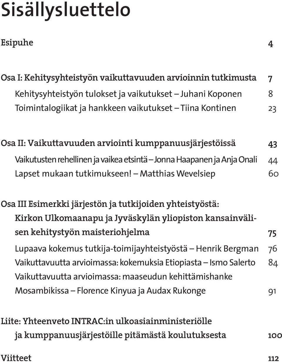 Matthias Wevelsiep 60 Osa III Esimerkki järjestön ja tutkijoiden yhteistyöstä: Kirkon Ulkomaanapu ja Jyväskylän yliopiston kansainvälisen kehitystyön maisteriohjelma 75 Lupaava kokemus
