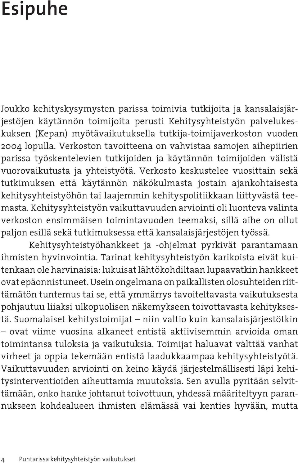 Verkoston tavoitteena on vahvistaa samojen aihepiirien parissa työskentelevien tutkijoiden ja käytännön toimijoiden välistä vuorovaikutusta ja yhteistyötä.