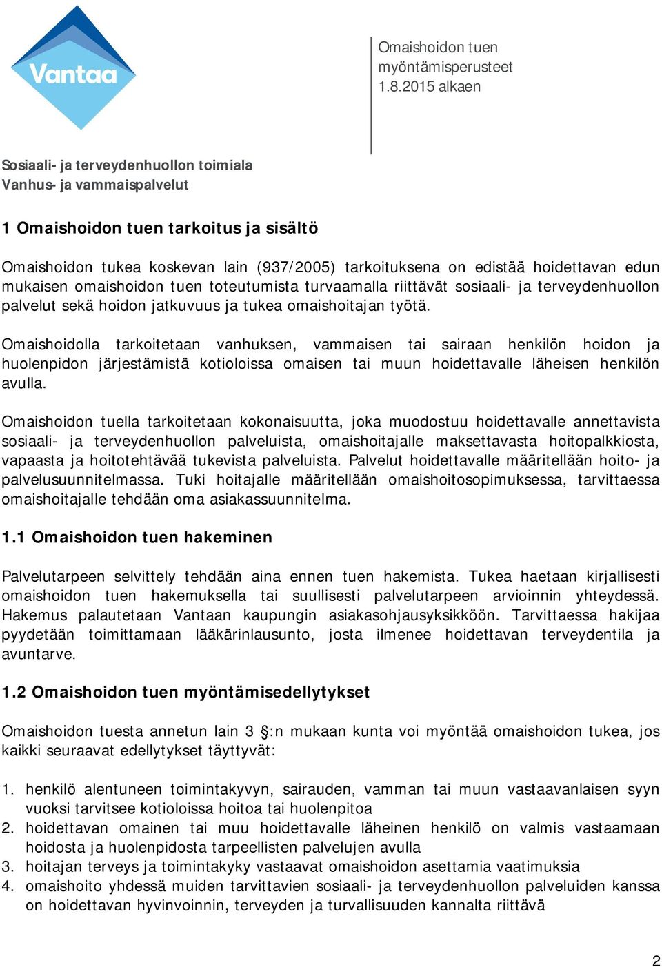 Omaishoidolla tarkoitetaan vanhuksen, vammaisen tai sairaan henkilön hoidon ja huolenpidon järjestämistä kotioloissa omaisen tai muun hoidettavalle läheisen henkilön avulla.