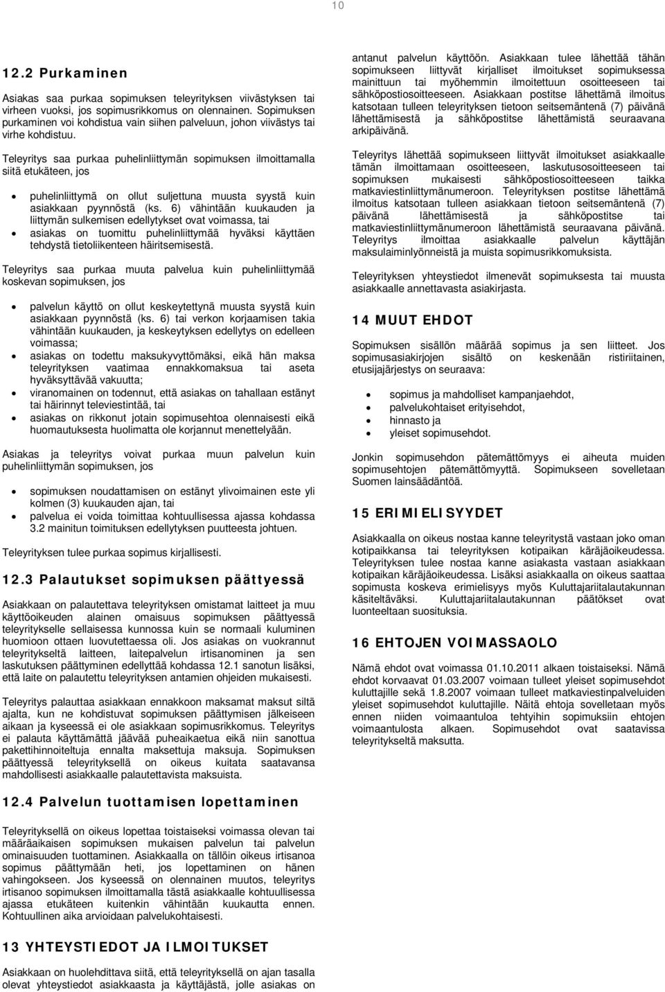 Teleyritys saa purkaa puhelinliittymän sopimuksen ilmoittamalla siitä etukäteen, jos puhelinliittymä on ollut suljettuna muusta syystä kuin asiakkaan pyynnöstä (ks.