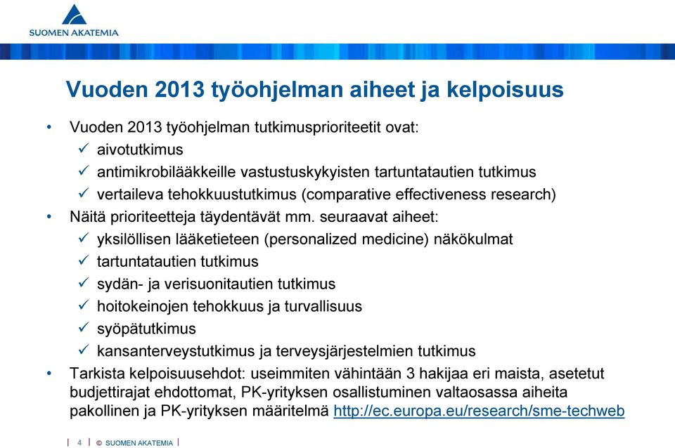 seuraavat aiheet: yksilöllisen lääketieteen (personalized medicine) näkökulmat tartuntatautien tutkimus sydän- ja verisuonitautien tutkimus hoitokeinojen tehokkuus ja turvallisuus