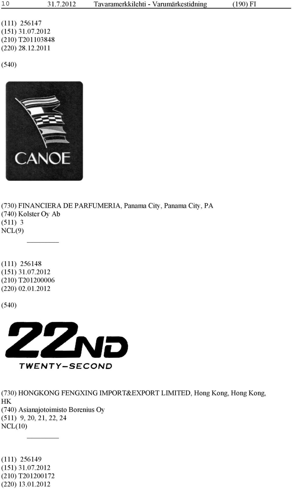 2011 (730) FINANCIERA DE PARFUMERIA, Panama City, Panama City, PA (740) Kolster Oy Ab (511) 3 NCL(9) (111)
