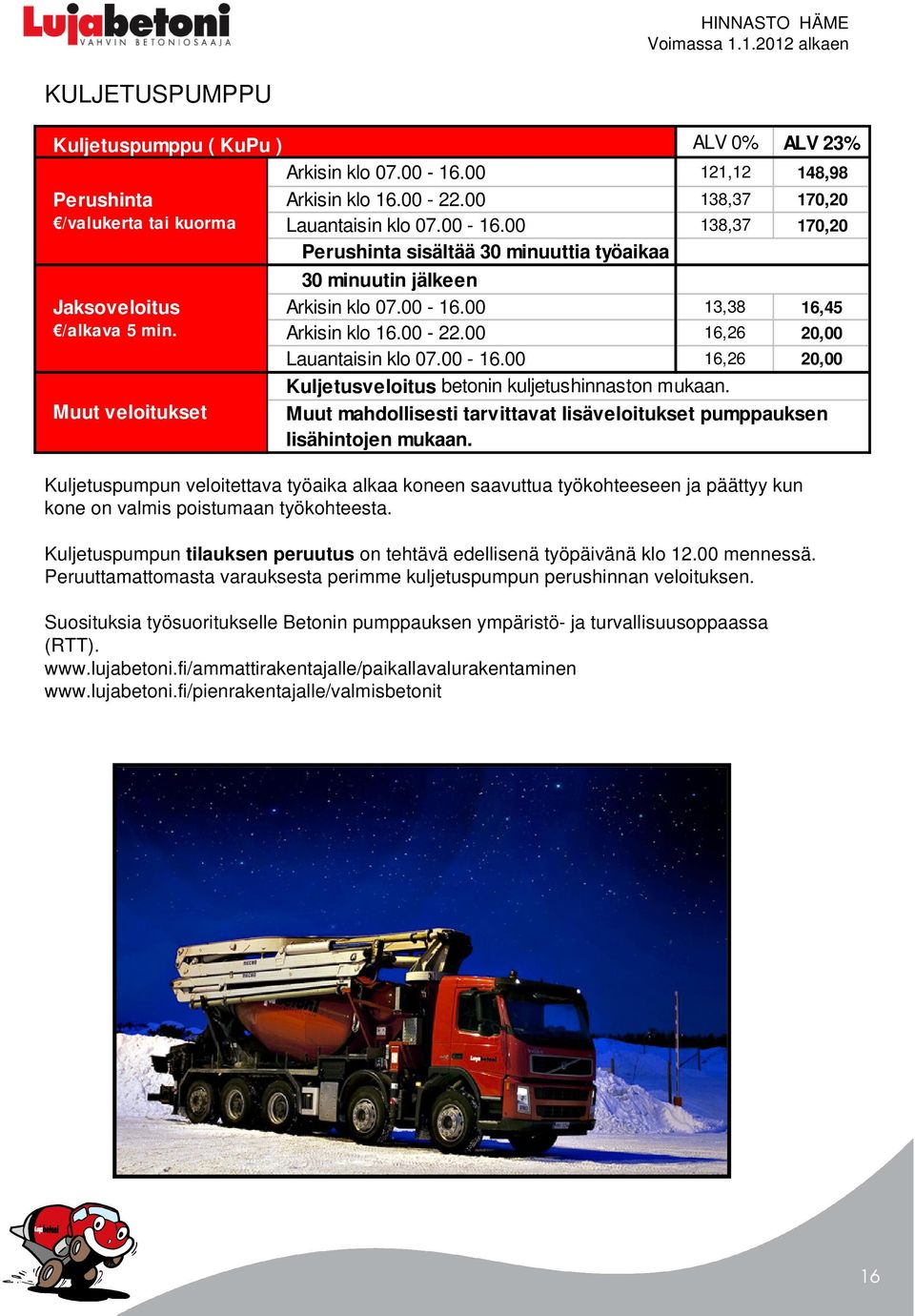 Kuljetuspumpun tilauksen peruutus on tehtävä edellisenä työpäivänä klo 12.00 mennessä. Peruuttamattomasta varauksesta perimme kuljetuspumpun perushinnan veloituksen.