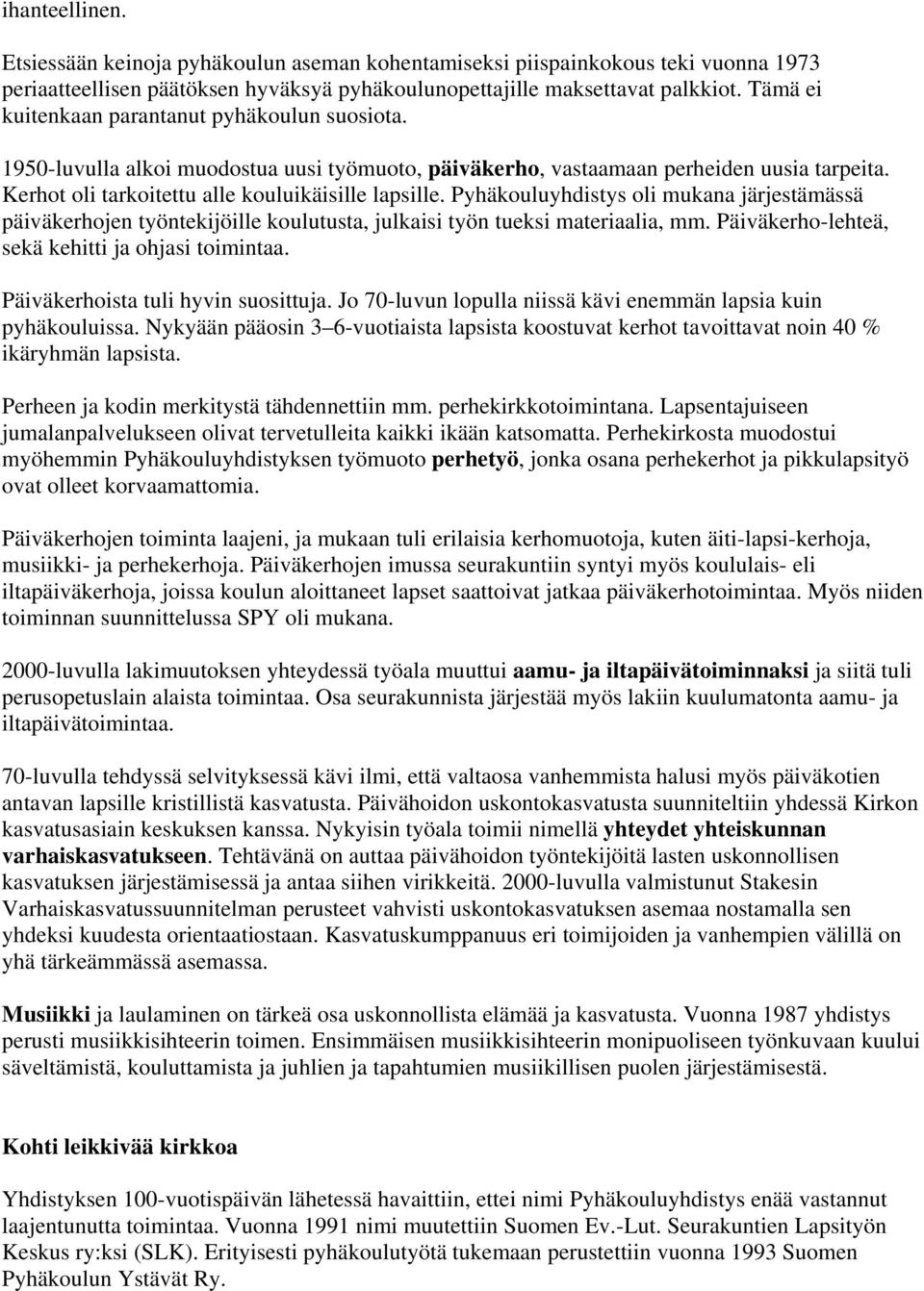 Pyhäkouluyhdistys oli mukana järjestämässä päiväkerhojen työntekijöille koulutusta, julkaisi työn tueksi materiaalia, mm. Päiväkerho-lehteä, sekä kehitti ja ohjasi toimintaa.