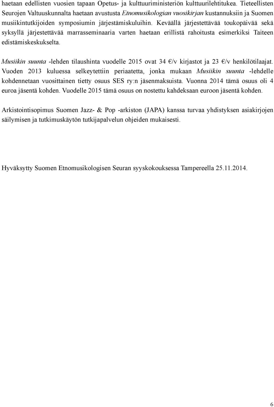 Keväällä järjestettävää toukopäivää sekä syksyllä järjestettävää marrasseminaaria varten haetaan erillistä rahoitusta esimerkiksi Taiteen edistämiskeskukselta.