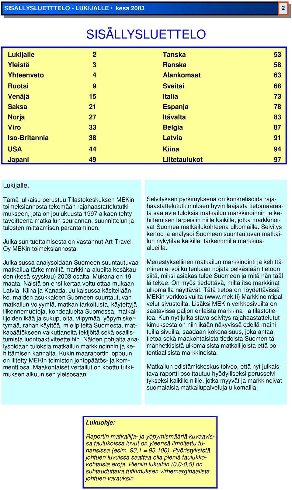 rajahaastattelututkimukseen, jota on joulukuusta 1997 alkaen tehty tavoitteena ilun seurannan, suunnittelun ja tulosten mittaamisen parantaminen.