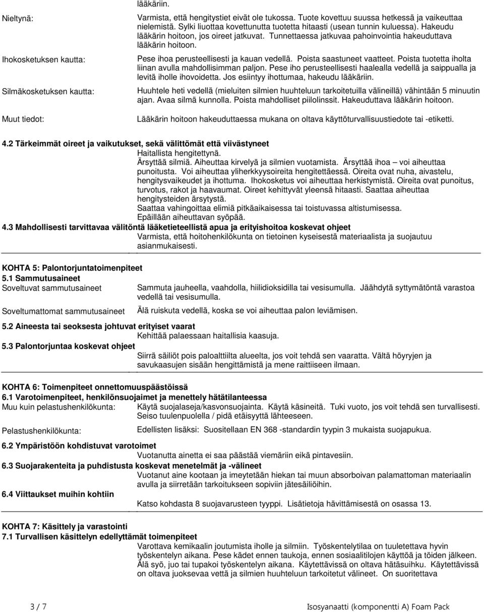 kauan vedellä Poista saastuneet vaatteet Poista tuotetta iholta liinan avulla mahdollisimman paljon Pese iho perusteellisesti haalealla vedellä ja saippualla ja levitä iholle ihovoidetta Jos esiintyy