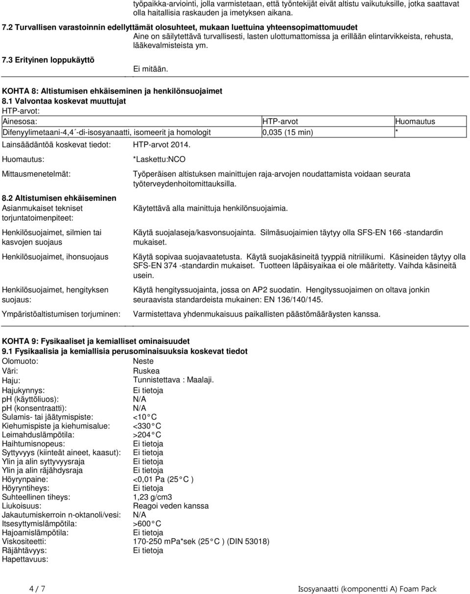 mitään KOHTA 8: Altistumisen ehkäiseminen ja henkilönsuojaimet 81 Valvontaa koskevat muuttujat HTP-arvot: Ainesosa: HTP-arvot Huomautus Difenyylimetaani-4,4 -di-isosyanaatti, isomeerit ja homologit