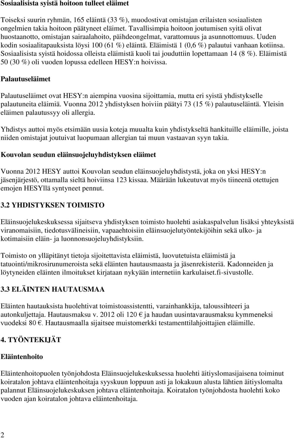 Eläimistä 1 (0,6 %) palautui vanhaan kotiinsa. Sosiaalisista syistä hoidossa olleista eläimistä kuoli tai jouduttiin lopettamaan 14 (8 %).