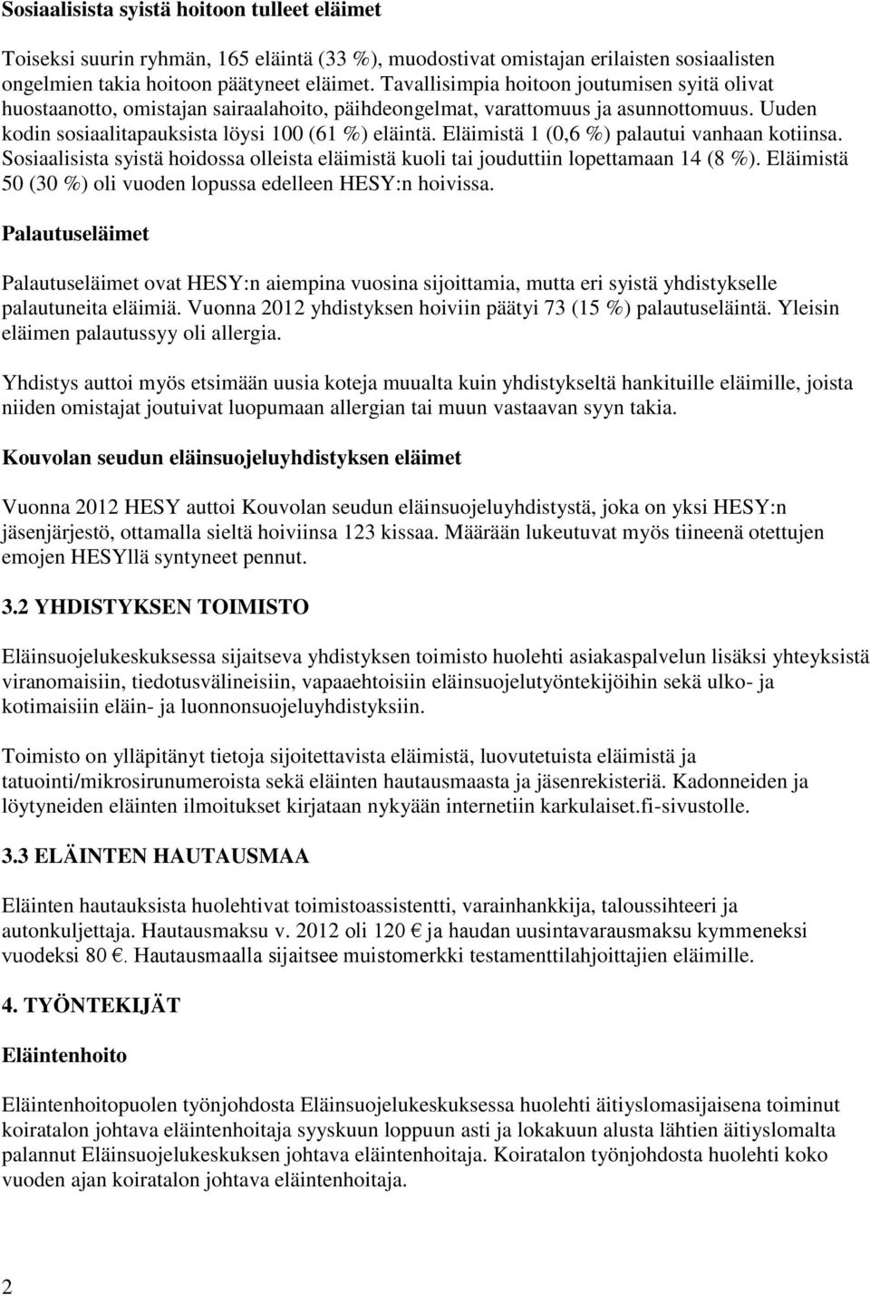 Eläimistä 1 (0,6 %) palautui vanhaan kotiinsa. Sosiaalisista syistä hoidossa olleista eläimistä kuoli tai jouduttiin lopettamaan 14 (8 %).