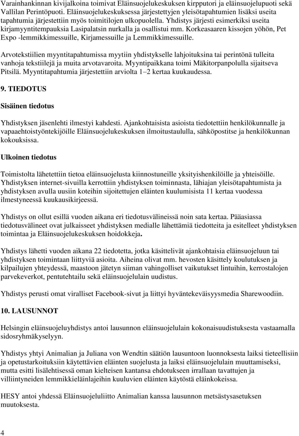 Yhdistys järjesti esimerkiksi useita kirjamyyntitempauksia Lasipalatsin nurkalla ja osallistui mm. Korkeasaaren kissojen yöhön, Pet Expo -lemmikkimessuille, Kirjamessuille ja Lemmikkimessuille.