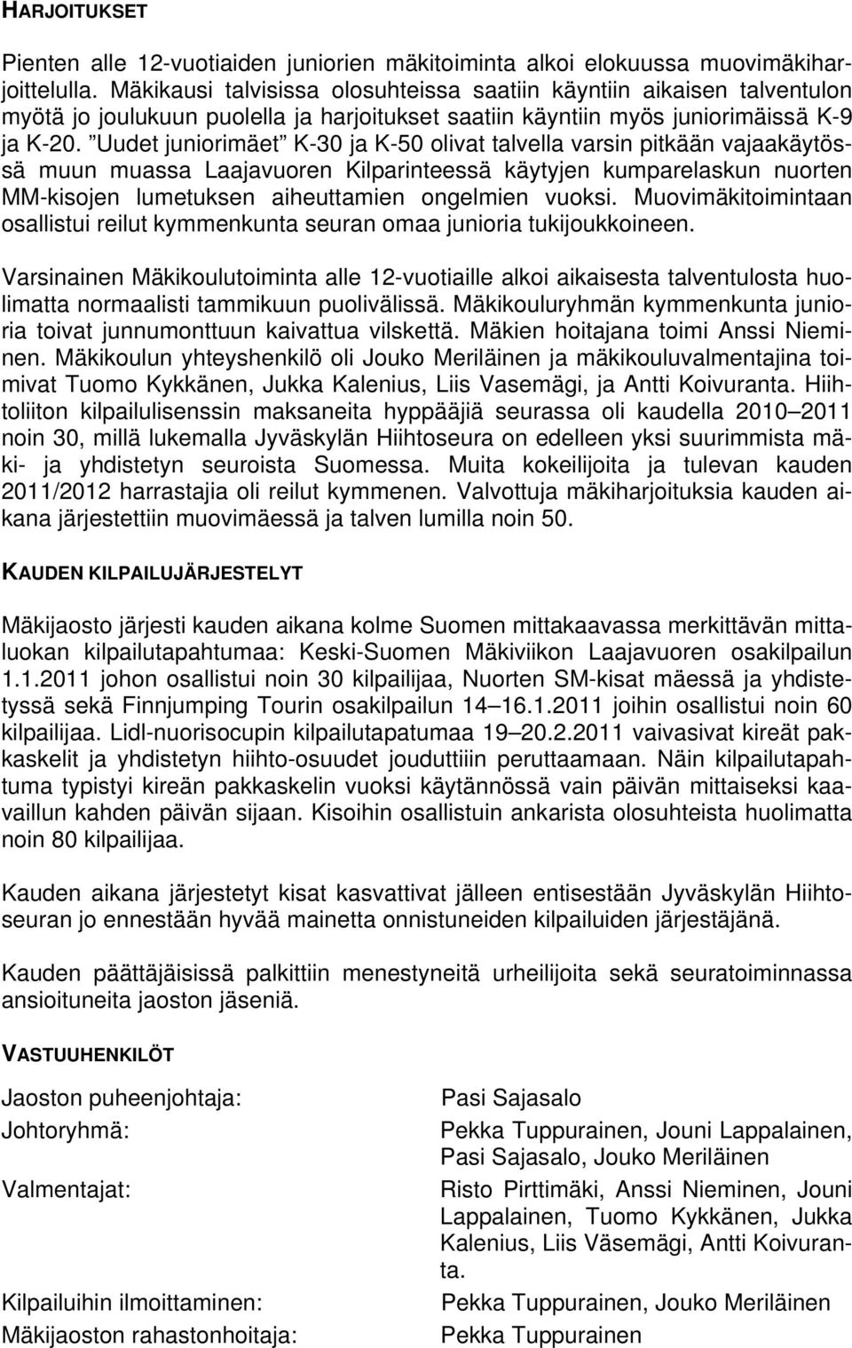 Uudet juniorimäet K-30 ja K-50 olivat talvella varsin pitkään vajaakäytössä muun muassa Laajavuoren Kilparinteessä käytyjen kumparelaskun nuorten MM-kisojen lumetuksen aiheuttamien ongelmien vuoksi.