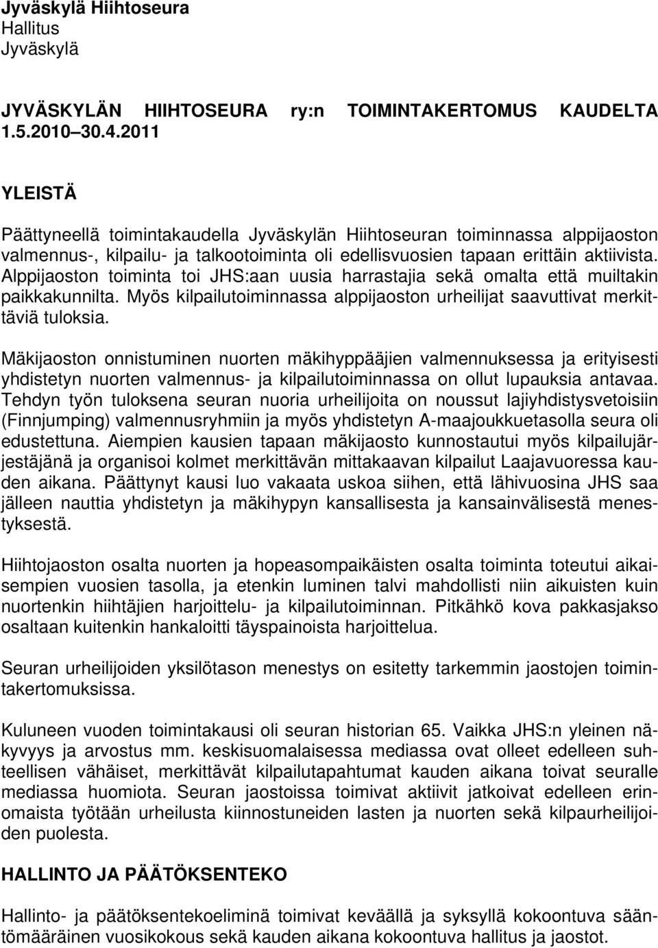 Alppijaoston toiminta toi JHS:aan uusia harrastajia sekä omalta että muiltakin paikkakunnilta. Myös kilpailutoiminnassa alppijaoston urheilijat saavuttivat merkittäviä tuloksia.