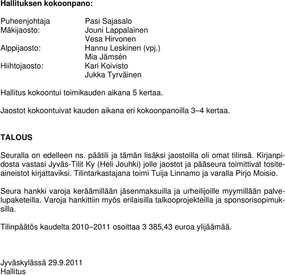 päätili ja tämän lisäksi jaostoilla oli omat tilinsä. Kirjanpidosta vastasi Jyväs-Tilit Ky (Heli Jouhki) jolle jaostot ja pääseura toimittivat tositeaineistot kirjattaviksi.