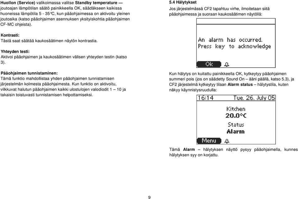 4 Hälytykset Jos järjestelmässä CF2 tapahtuu virhe, ilmoitetaan siitä pääohjaimessa ja suoraan kaukosäätimen näytöllä: Kontrasti: Tästä saat säätää kaukosäätimen näytön kontrastia.