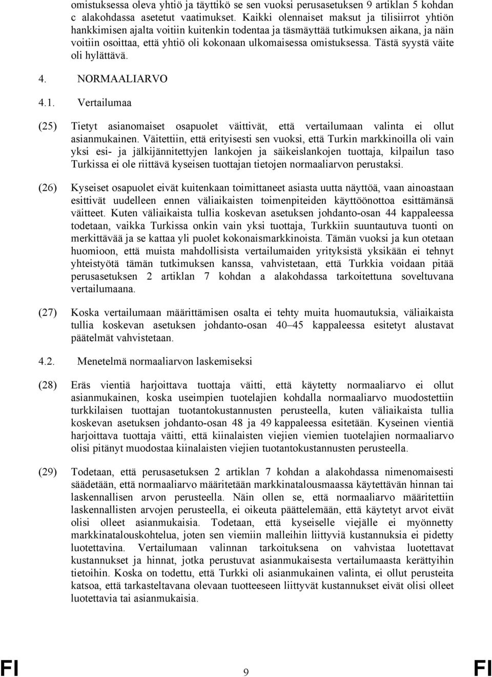 omistuksessa. Tästä syystä väite oli hylättävä. 4. NORMAALIARVO 4.1. Vertailumaa (25) Tietyt asianomaiset osapuolet väittivät, että vertailumaan valinta ei ollut asianmukainen.