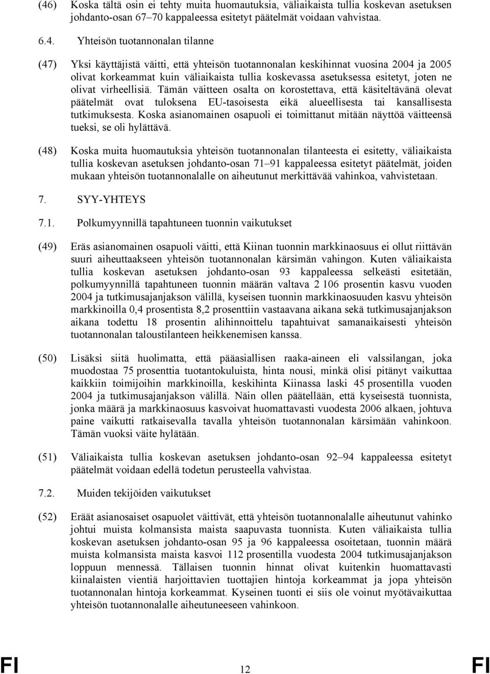 Tämän väitteen osalta on korostettava, että käsiteltävänä olevat päätelmät ovat tuloksena EU-tasoisesta eikä alueellisesta tai kansallisesta tutkimuksesta.