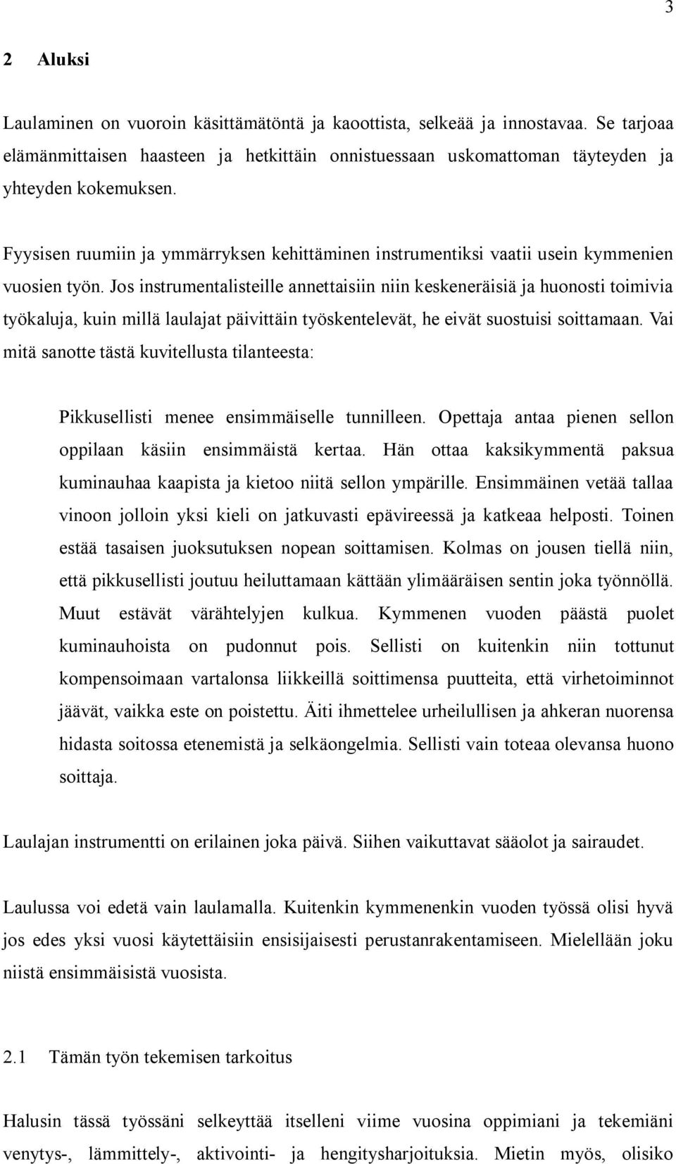 Jos instrumentalisteille annettaisiin niin keskeneräisiä ja huonosti toimivia työkaluja, kuin millä laulajat päivittäin työskentelevät, he eivät suostuisi soittamaan.