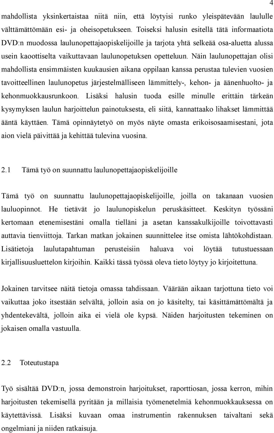 Näin laulunopettajan olisi mahdollista ensimmäisten kuukausien aikana oppilaan kanssa perustaa tulevien vuosien tavoitteellinen laulunopetus järjestelmälliseen lämmittely-, kehon- ja äänenhuolto- ja