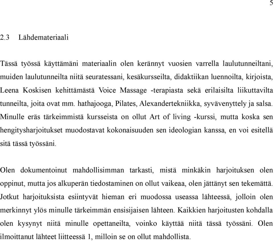 Minulle eräs tärkeimmistä kursseista on ollut Art of living -kurssi, mutta koska sen hengitysharjoitukset muodostavat kokonaisuuden sen ideologian kanssa, en voi esitellä sitä tässä työssäni.