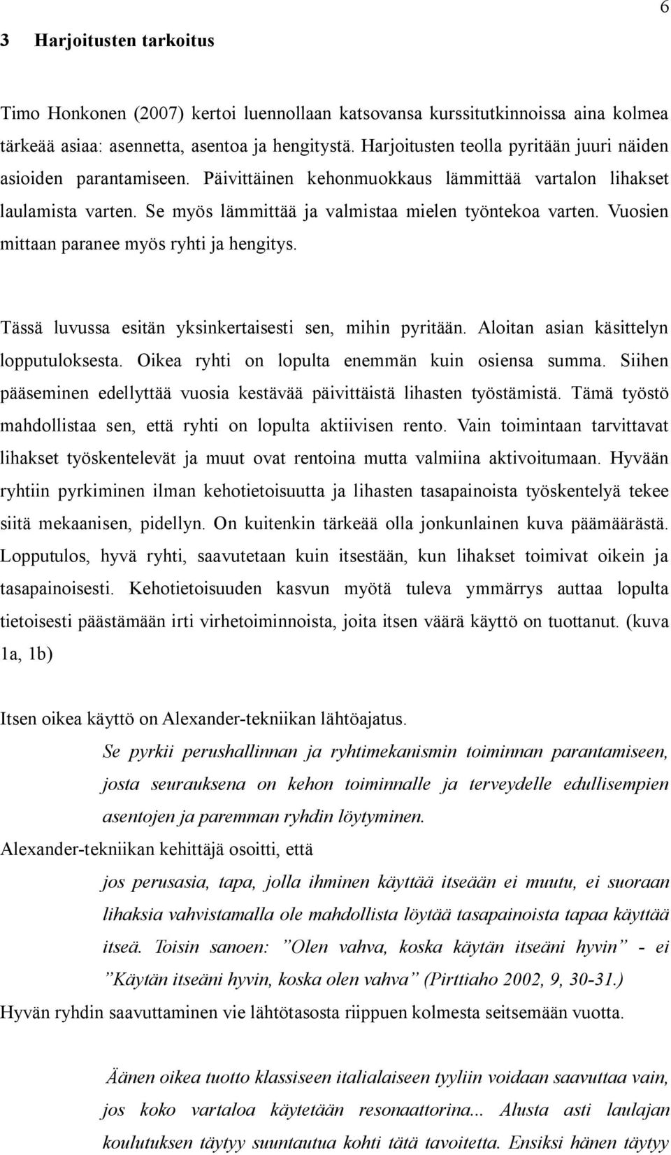 Vuosien mittaan paranee myös ryhti ja hengitys. Tässä luvussa esitän yksinkertaisesti sen, mihin pyritään. Aloitan asian käsittelyn lopputuloksesta. Oikea ryhti on lopulta enemmän kuin osiensa summa.