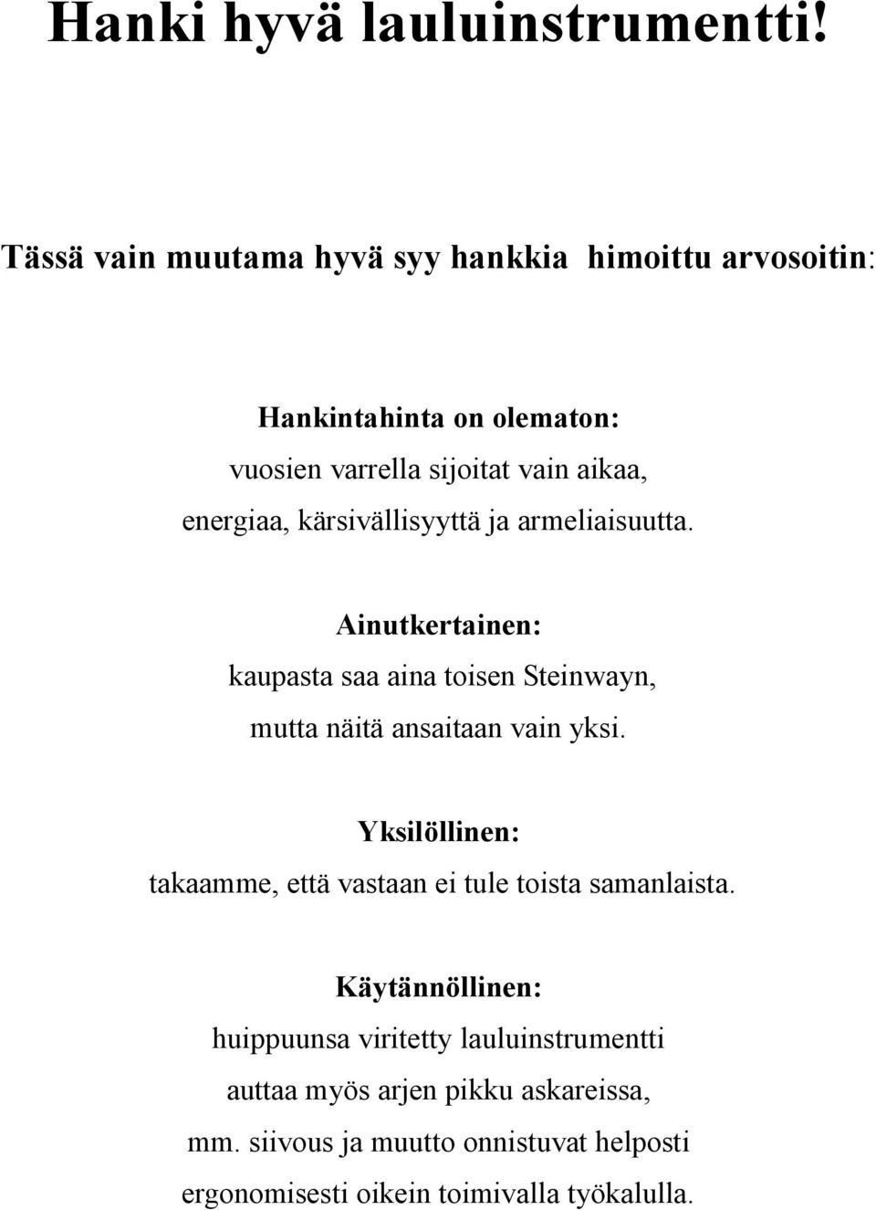 energiaa, kärsivällisyyttä ja armeliaisuutta. Ainutkertainen: kaupasta saa aina toisen Steinwayn, mutta näitä ansaitaan vain yksi.