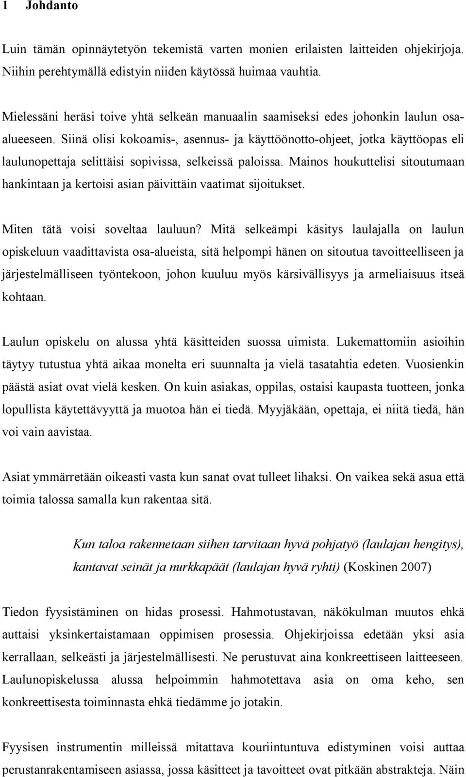 Siinä olisi kokoamis-, asennus- ja käyttöönotto-ohjeet, jotka käyttöopas eli laulunopettaja selittäisi sopivissa, selkeissä paloissa.