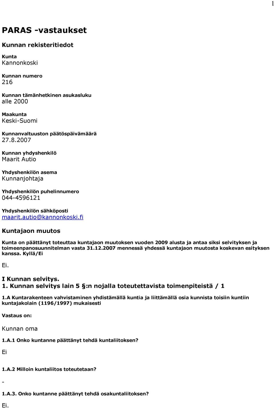 fi Kuntajaon muutos Kunta on päättänyt toteuttaa kuntajaon muutoksen vuoden 2009 alusta ja antaa siksi selvityksen ja toimeenpanosuunnitelman vasta 31.12.