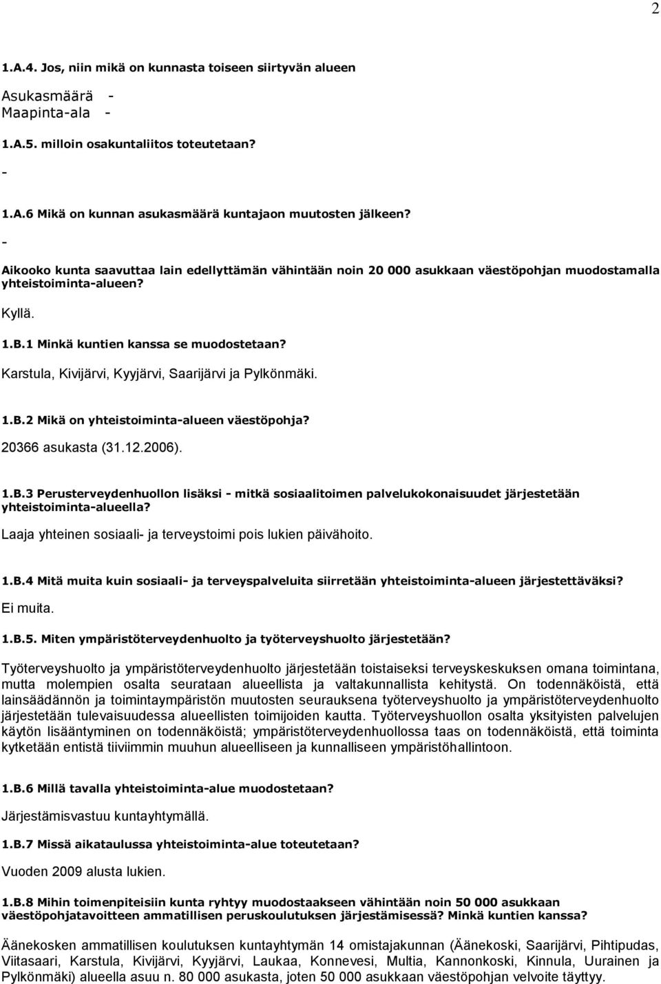 Karstula, Kivijärvi, Kyyjärvi, Saarijärvi ja Pylkönmäki. 1.B.2 Mikä on yhteistoimintaalueen väestöpohja? 20366 asukasta (31.12.2006). 1.B.3 Perusterveydenhuollon lisäksi mitkä sosiaalitoimen palvelukokonaisuudet järjestetään yhteistoimintaalueella?