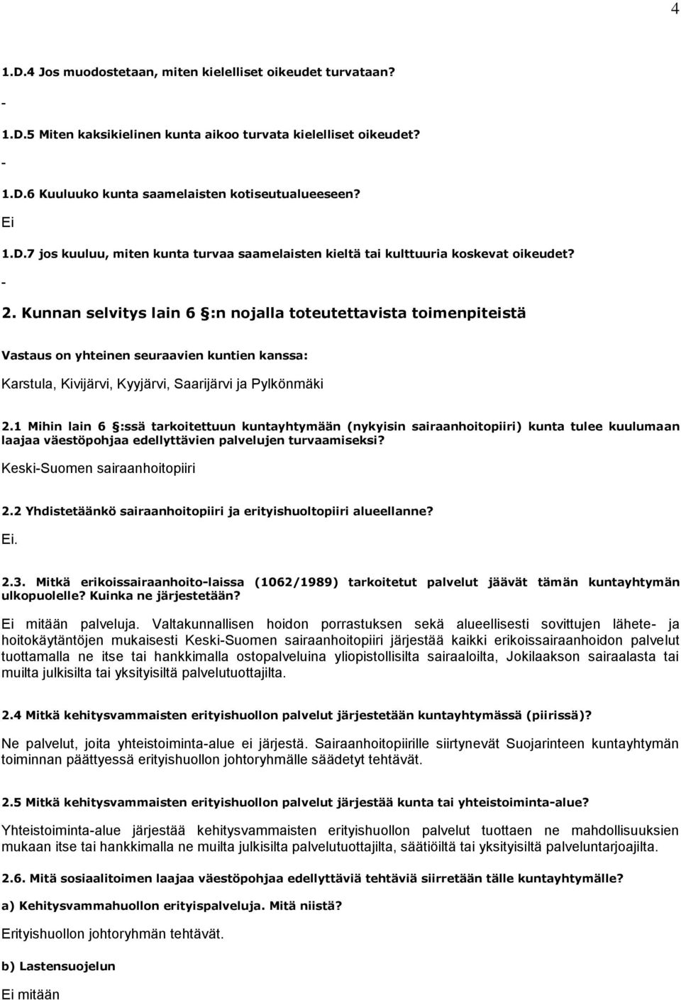 1 Mihin lain 6 :ssä tarkoitettuun kuntayhtymään (nykyisin sairaanhoitopiiri) kunta tulee kuulumaan laajaa väestöpohjaa edellyttävien palvelujen turvaamiseksi? KeskiSuomen sairaanhoitopiiri 2.