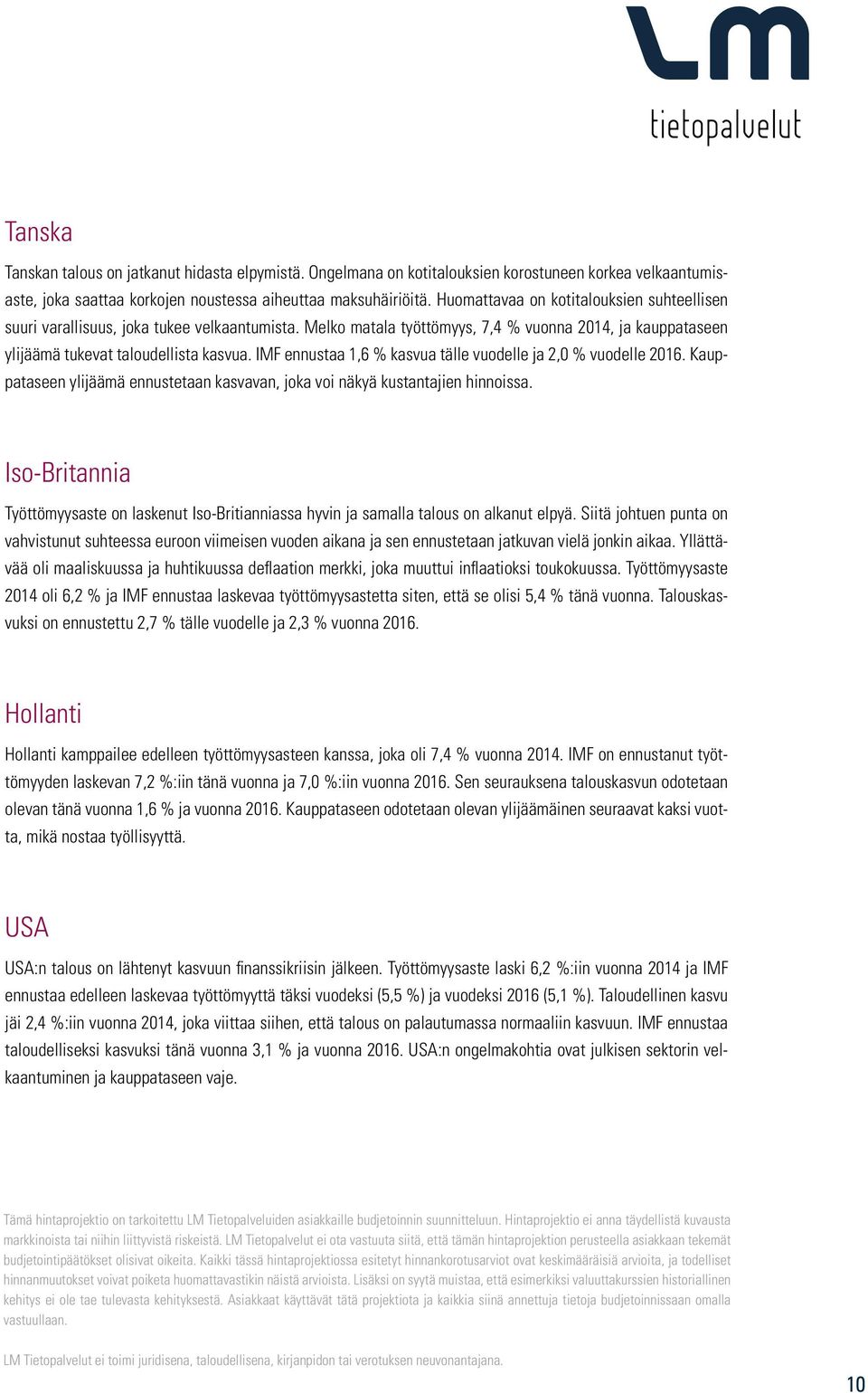 IMF ennustaa 1,6 % kasvua tälle vuodelle ja 2,0 % vuodelle 2016. Kauppataseen ylijäämä ennustetaan kasvavan, joka voi näkyä kustantajien hinnoissa.
