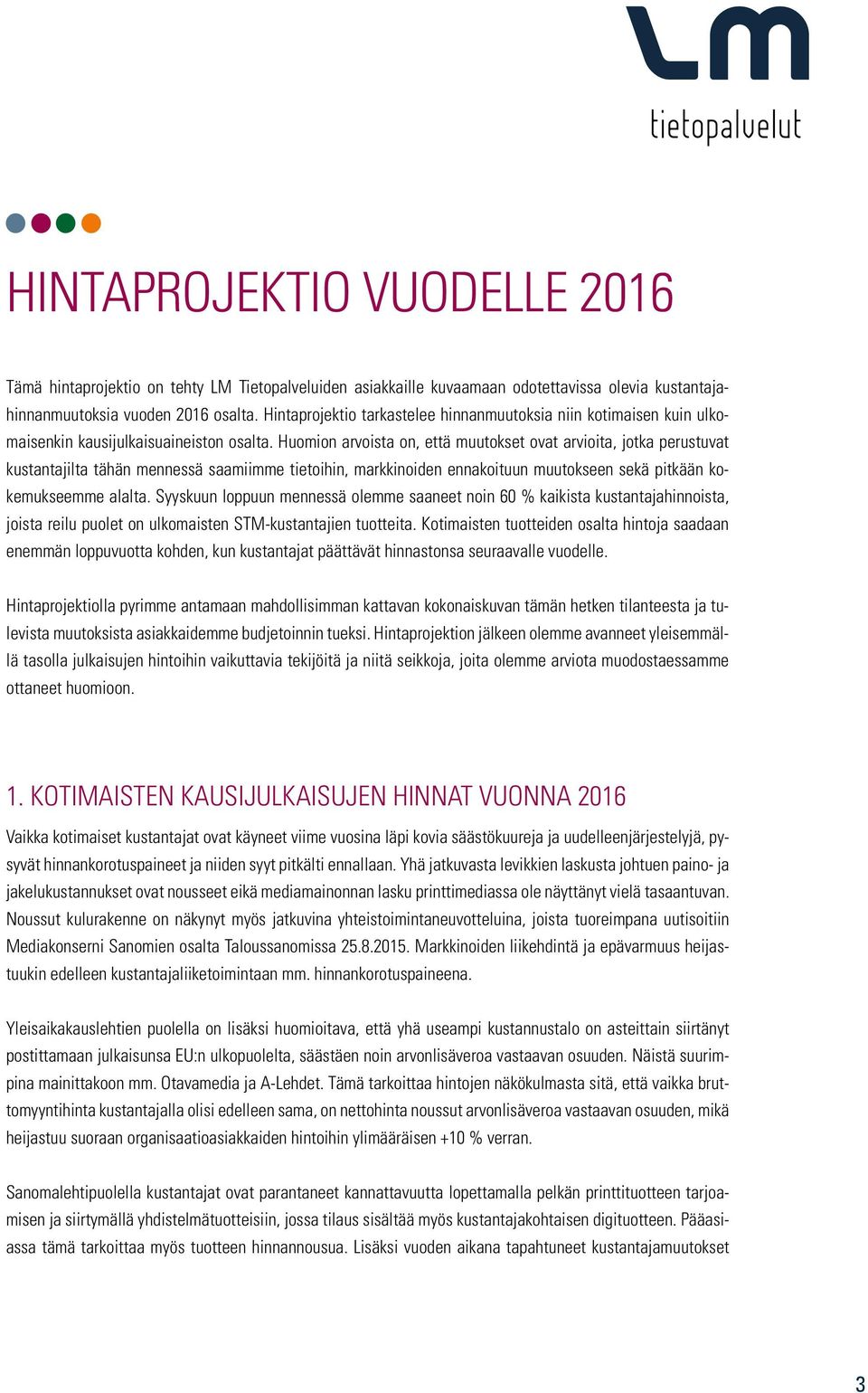 Huomion arvoista on, että muutokset ovat arvioita, jotka perustuvat kustantajilta tähän mennessä saamiimme tietoihin, markkinoiden ennakoituun muutokseen sekä pitkään kokemukseemme alalta.