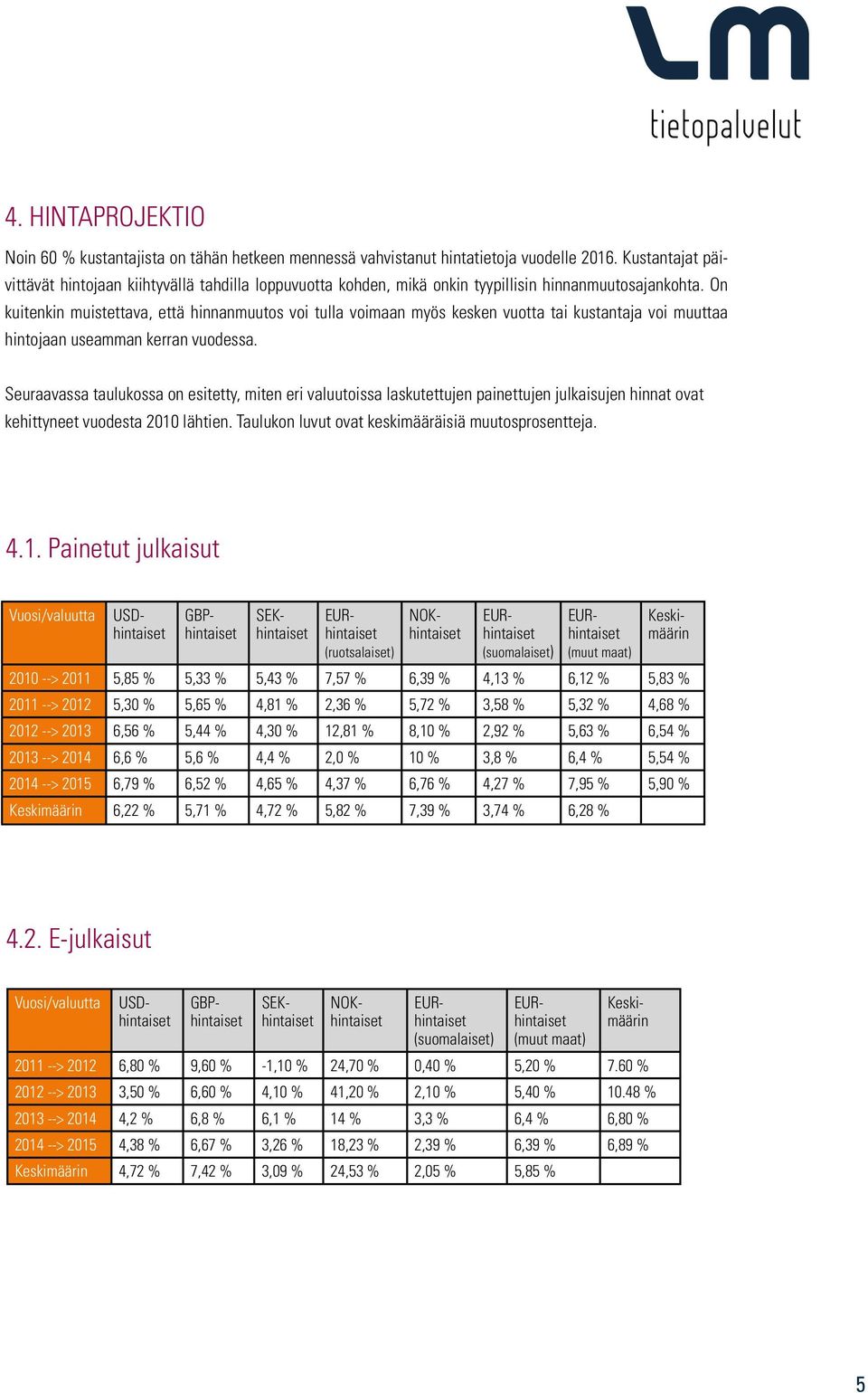 On kuitenkin muistettava, että hinnanmuutos voi tulla voimaan myös kesken vuotta tai kustantaja voi muuttaa hintojaan useamman kerran vuodessa.