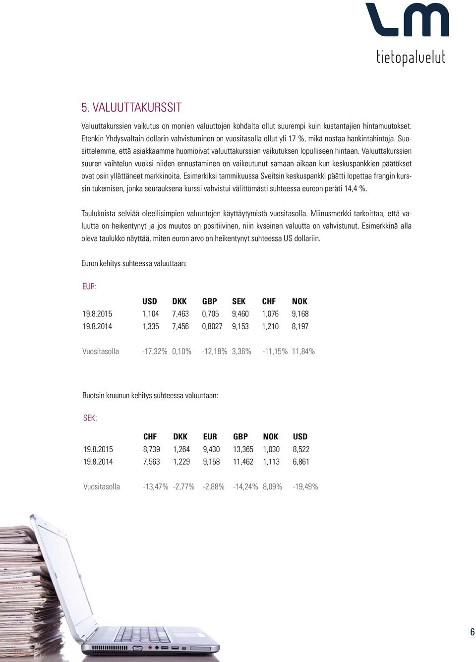 Valuuttakurssien suuren vaihtelun vuoksi niiden ennustaminen on vaikeutunut samaan aikaan kun keskuspankkien päätökset ovat osin yllättäneet markkinoita.