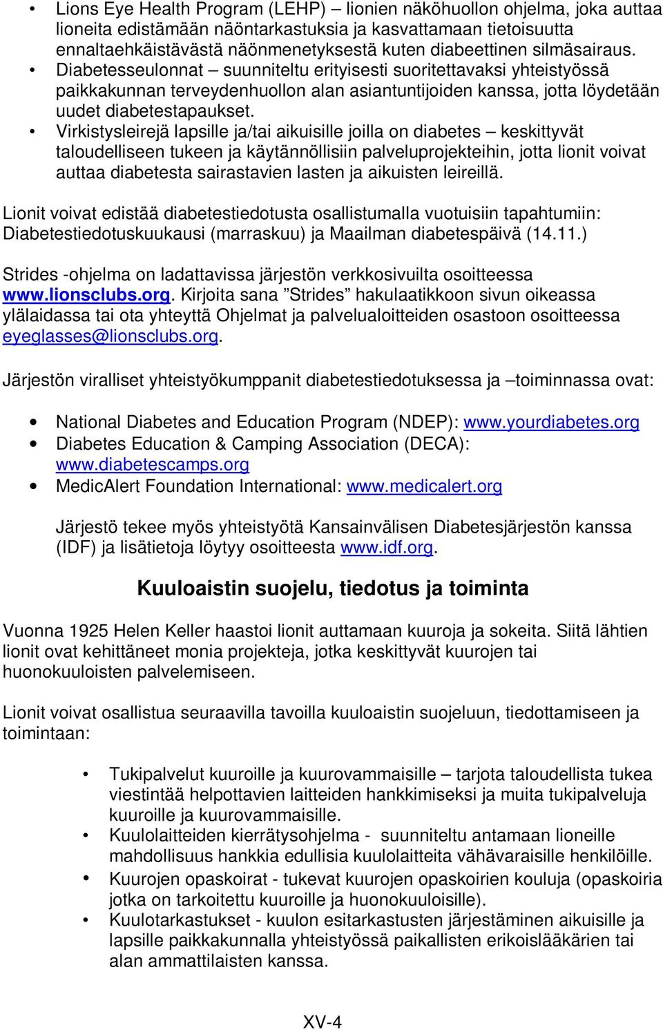 Virkistysleirejä lapsille ja/tai aikuisille joilla on diabetes keskittyvät taloudelliseen tukeen ja käytännöllisiin palveluprojekteihin, jotta lionit voivat auttaa diabetesta sairastavien lasten ja