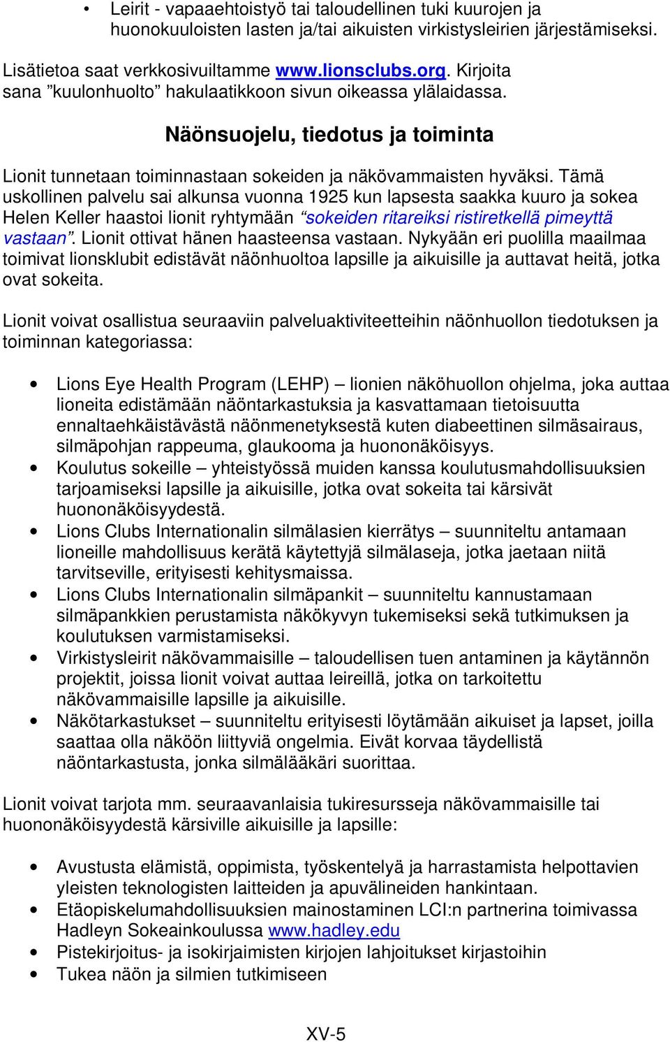 Tämä uskollinen palvelu sai alkunsa vuonna 1925 kun lapsesta saakka kuuro ja sokea Helen Keller haastoi lionit ryhtymään sokeiden ritareiksi ristiretkellä pimeyttä vastaan.